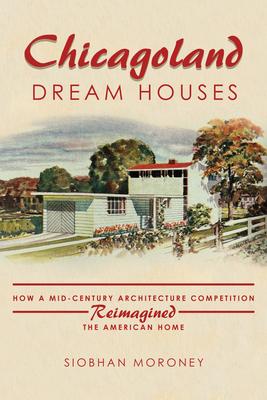 Chicagoland Dream Houses: How a Mid-Century Architecture Competition Reimagined the American Home