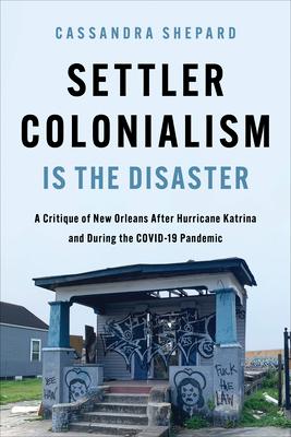 Settler Colonialism Is the Disaster: A Critique of New Orleans After Hurricane Katrina and During the Covid-19 Pandemic Subscription