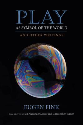 Play as Symbol of the World: And Other Writings