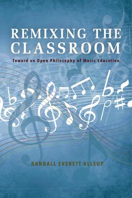 Remixing the Classroom: Toward an Open Philosophy of Music Education