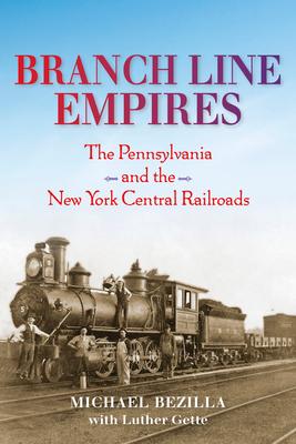 Branch Line Empires: The Pennsylvania and the New York Central Railroads