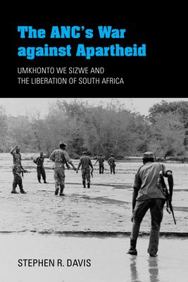 ANC's War Against Apartheid: Umkhonto We Sizwe and the Liberation of South Africa