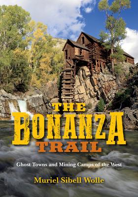 Bonanza Trail: Ghost Towns and Mining Camps of the West