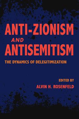 Anti-Zionism and Antisemitism: The Dynamics of Delegitimization