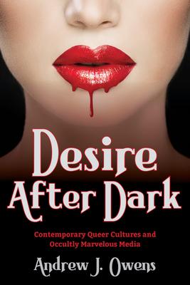 Desire After Dark: Contemporary Queer Cultures and Occultly Marvelous Media