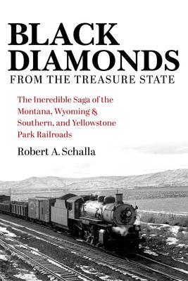 Black Diamonds from the Treasure State: The Incredible Saga of the Montana, Wyoming & Southern, and Yellowstone Park Railroads