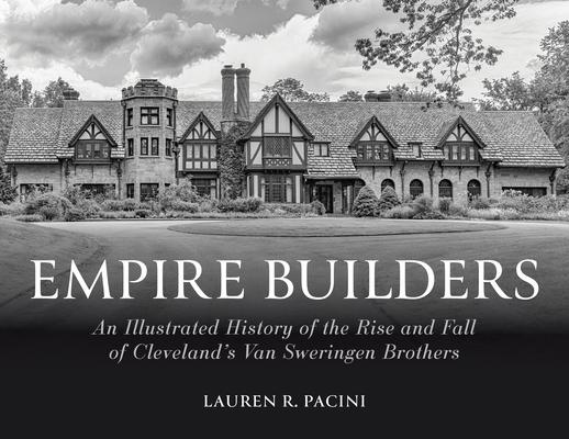 Empire Builders: An Illustrated History of the Rise and Fall of Cleveland's Van Sweringen Brothers