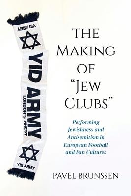 The Making of Jew Clubs: Performing Jewishness and Antisemitism in European Football and Fan Cultures Subscription