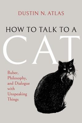 How to Talk to a Cat: Buber, Philosophy, and Dialogue with Unspeaking Things Subscription
