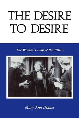 The Desire to Desire: The Woman S Film of the 1940s