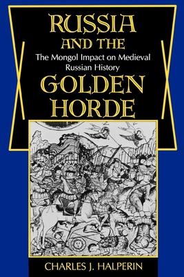 Russia and the Golden Horde: The Mongol Impact on Medieval Russian History