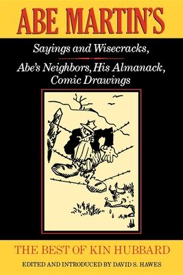 The Best of Kin Hubbard: Abe Martin's Sayings and Wisecracks, Abe's Neighbors, His Almanack, Comic Drawings