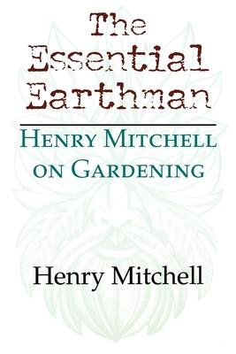 The Essential Earthman: Henry Mitchell on Gardening