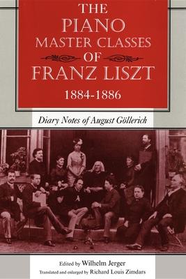 The Piano Master Classes of Franz Liszt, 1884-1886: Diary Notes of August Gllerich