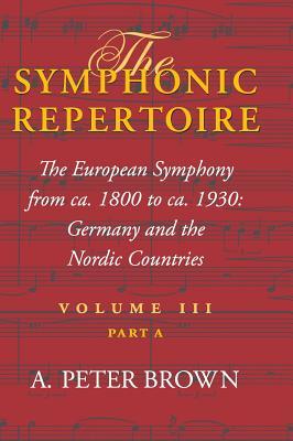 The Symphonic Repertoire, Volume III Part a: The European Symphony from Ca. 1800 to Ca. 1930: Germany and the Nordic Countries