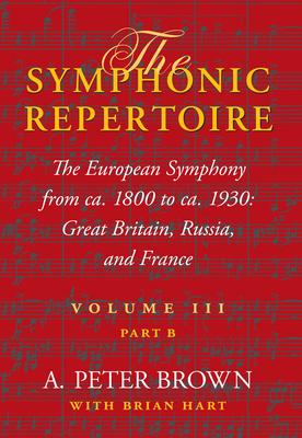 The Symphonic Repertoire, Volume III, Part B: The European Symphony from Ca. 1800 to Ca. 1930: Great Britain, Russia, and France