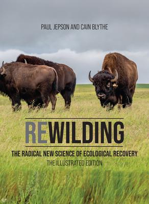 Rewilding: The Radical New Science of Ecological Recovery: The Illustrated Edition