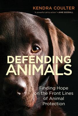 Defending Animals: Finding Hope on the Front Lines of Animal Protection