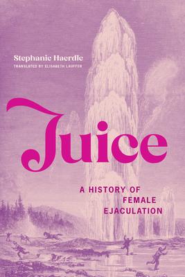 Juice: A History of Female Ejaculation