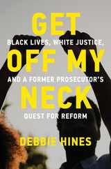 Get Off My Neck: Black Lives, White Justice, and a Former Prosecutor's Quest for Reform Subscription