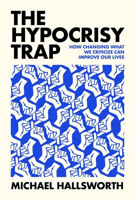 The Hypocrisy Trap: How Changing What We Criticize Can Improve Our Lives Subscription