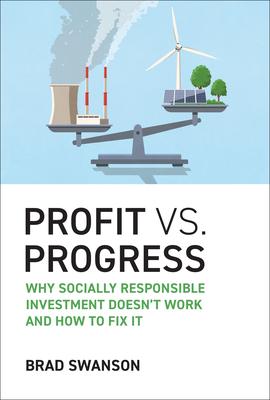 Profit vs. Progress: Why Socially Responsible Investment Doesn't Work and How to Fix It Subscription
