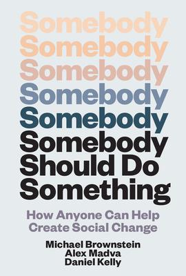 Somebody Should Do Something: How Anyone Can Help Create Social Change Subscription