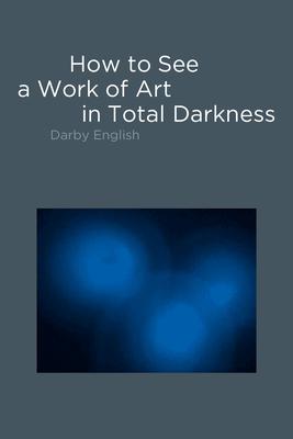 How to See a Work of Art in Total Darkness