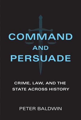 Command and Persuade: Crime, Law, and the State Across History Subscription