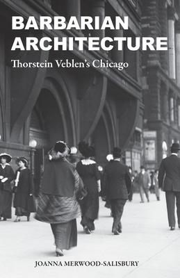 Barbarian Architecture: Thorstein Veblen's Chicago