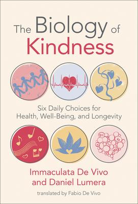 The Biology of Kindness: Six Daily Choices for Health, Well-Being, and Longevity