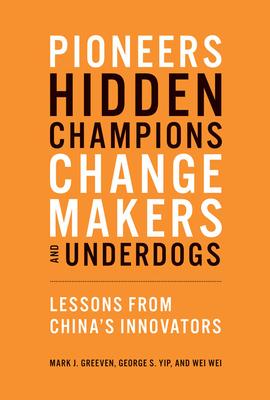 Pioneers, Hidden Champions, Changemakers, and Underdogs: Lessons from China's Innovators