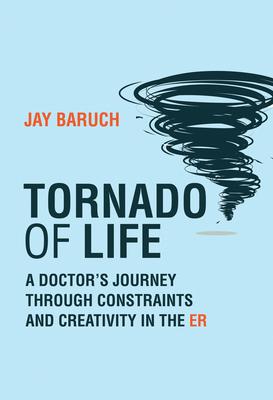 Tornado of Life: A Doctor's Journey Through Constraints and Creativity in the Er