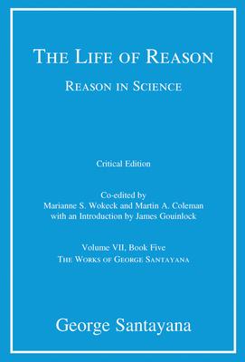 The Life of Reason or The Phases of Human Progress, critical edition, Volume 7: Reason in Science, Volume VII, Book Five