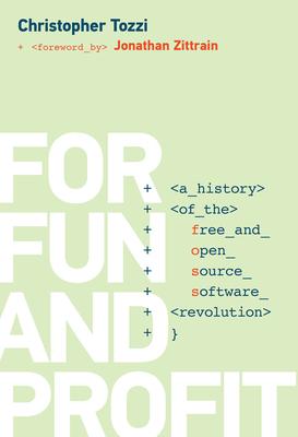 For Fun and Profit: A History of the Free and Open Source Software Revolution