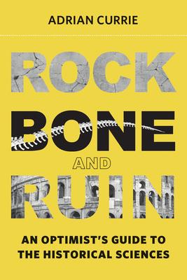 Rock, Bone, and Ruin: An Optimist's Guide to the Historical Sciences