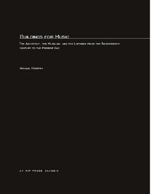 Buildings for Music: The Architect, the Musician, and the Listener from the Seventeenth Century to the Present Day