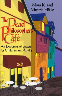 The Dead Philosophers' Cafe: An Exchange of Letters for Children and Adults