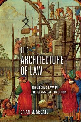 The Architecture of Law: Rebuilding Law in the Classical Tradition