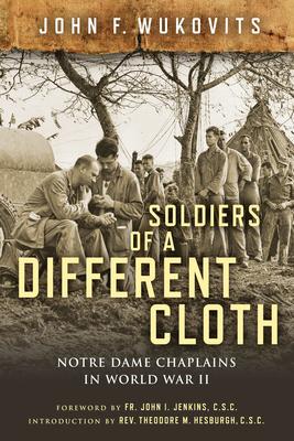 Soldiers of a Different Cloth: Notre Dame Chaplains in World War II