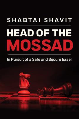 Head of the Mossad: In Pursuit of a Safe and Secure Israel