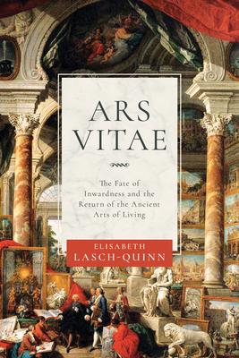 Ars Vitae: The Fate of Inwardness and the Return of the Ancient Arts of Living