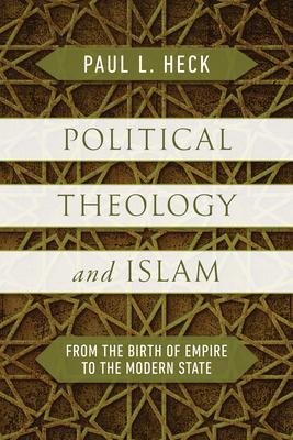 Political Theology and Islam: From the Birth of Empire to the Modern State