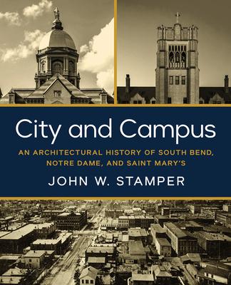 City and Campus: An Architectural History of South Bend, Notre Dame, and Saint Mary's