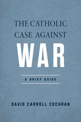 The Catholic Case Against War: A Brief Guide