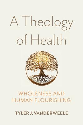 A Theology of Health: Wholeness and Human Flourishing