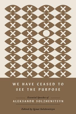 We Have Ceased to See the Purpose: Essential Speeches of Aleksandr Solzhenitsyn Subscription