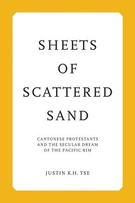 Sheets of Scattered Sand: Cantonese Protestants and the Secular Dream of the Pacific Rim