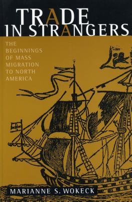 Trade in Strangers: The Beginnings of Mass Migration to North America