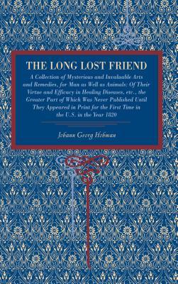 The Long Lost Friend: A Collection of Mysterious and Invaluable Arts and Remedies, for Man as Well as Animals: Of Their Virtue and Efficacy